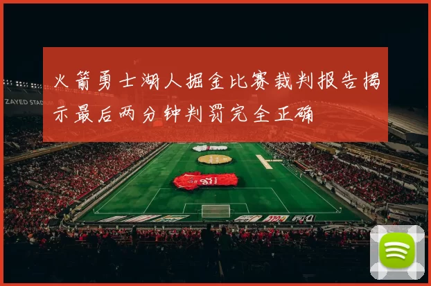 火箭勇士湖人掘金比赛裁判报告揭示最后两分钟判罚完全正确