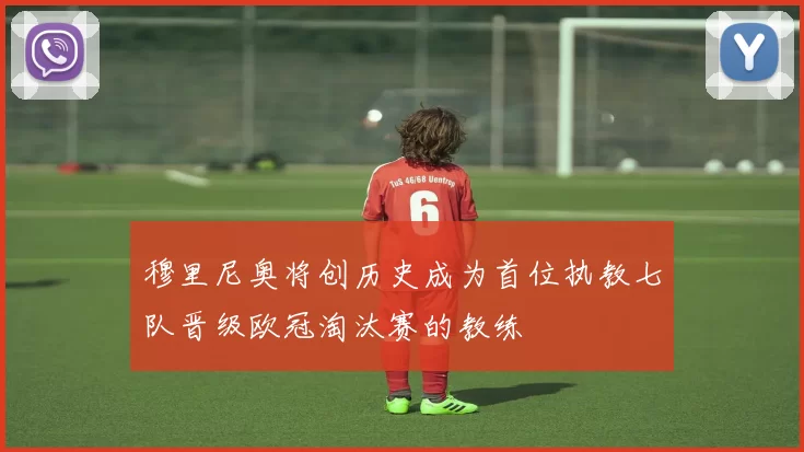 穆里尼奥将创历史成为首位执教七队晋级欧冠淘汰赛的教练