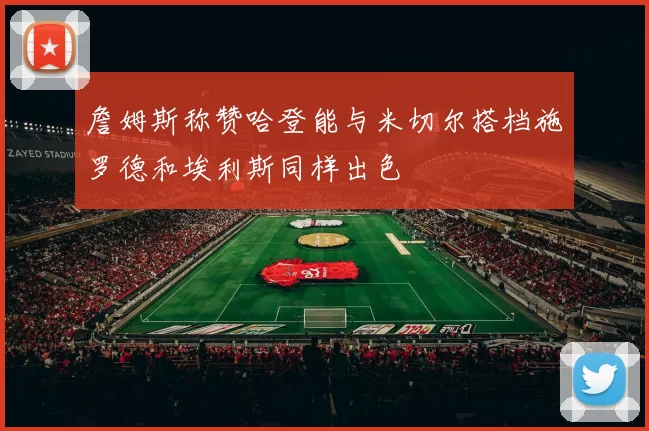 詹姆斯称赞哈登能与米切尔搭档施罗德和埃利斯同样出色